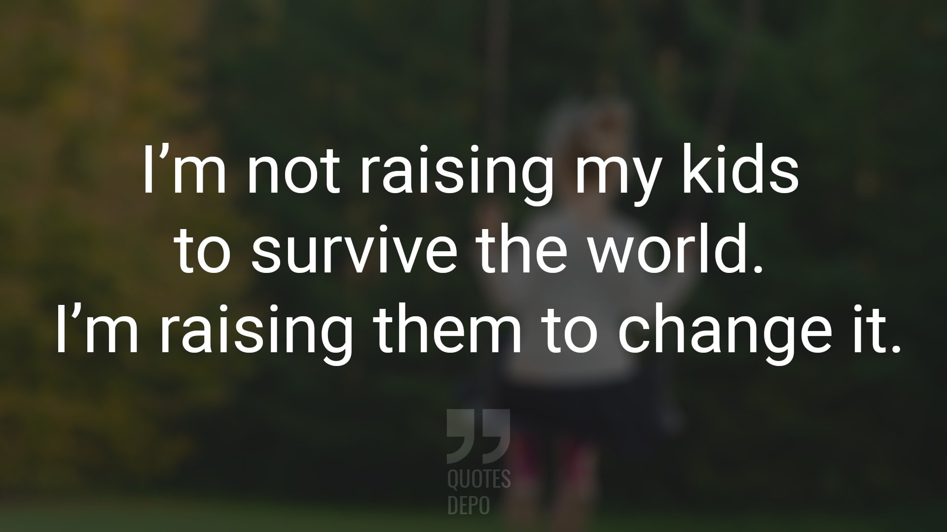 I’m not Raising My Kids to Survive the World
