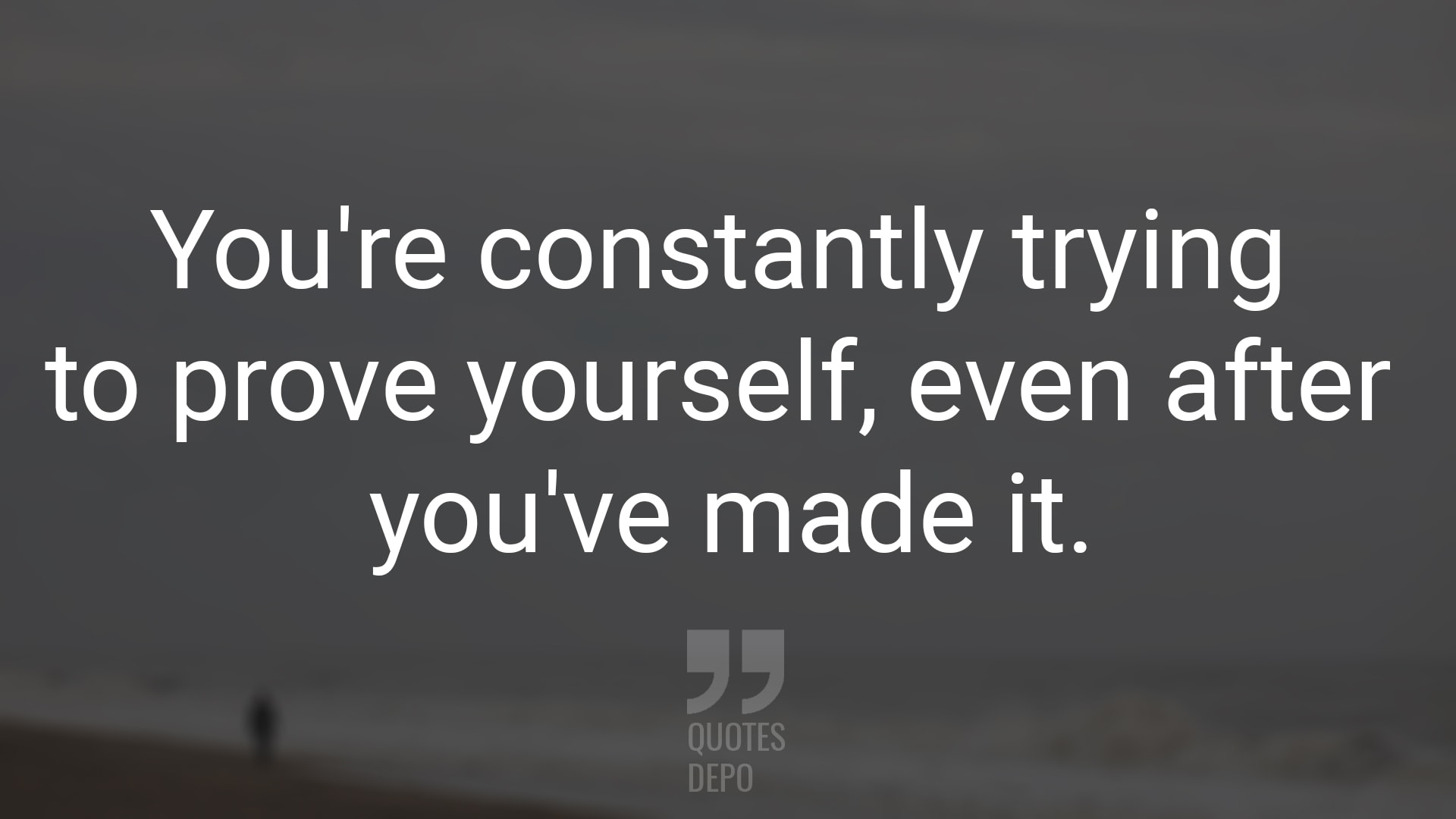 You're Constantly Trying to Prove Yourself