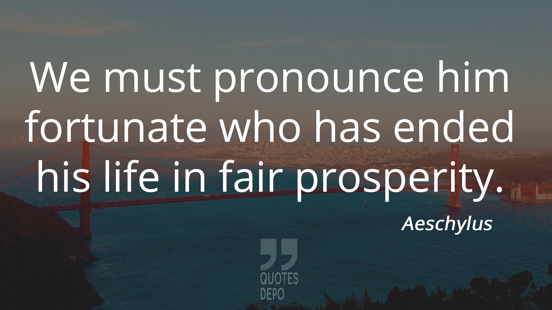 we must pronounce him fortunate - aeschylus quotes
