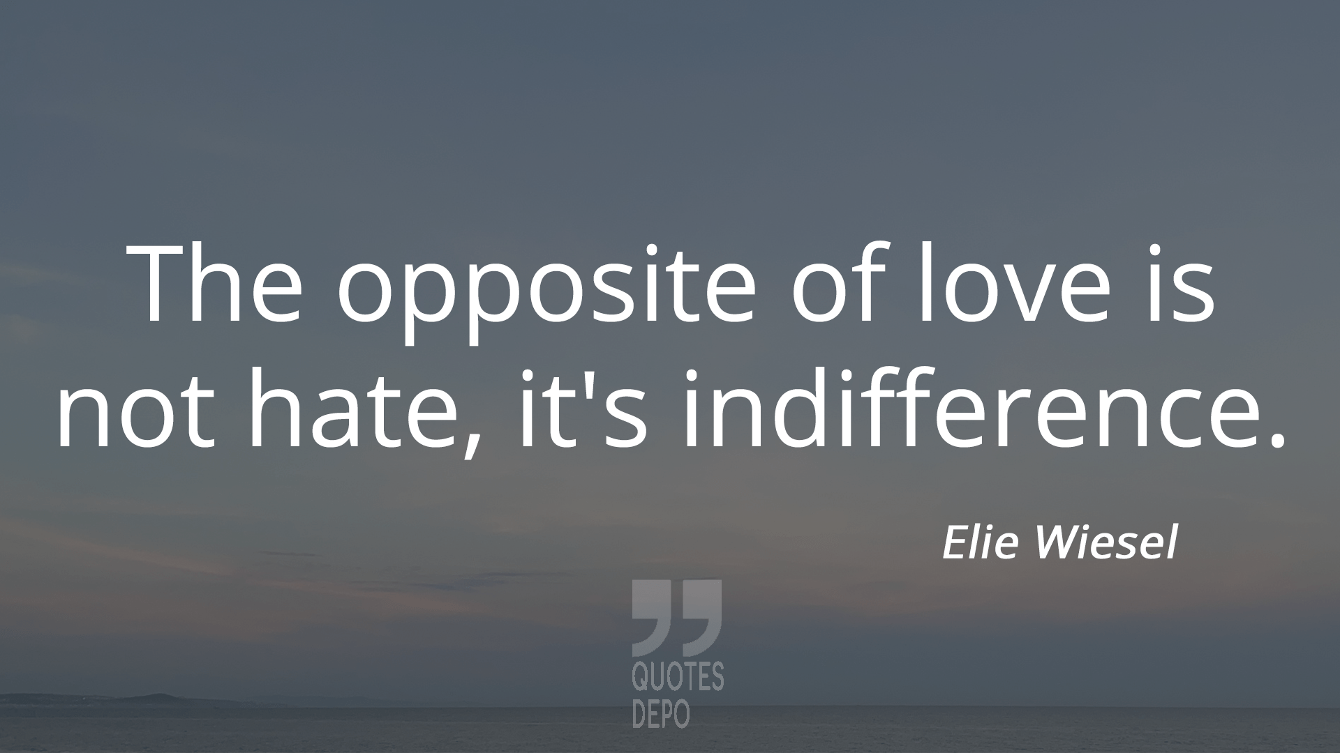 the opposite of love is not hate it's indifference - elie wiesel quotes