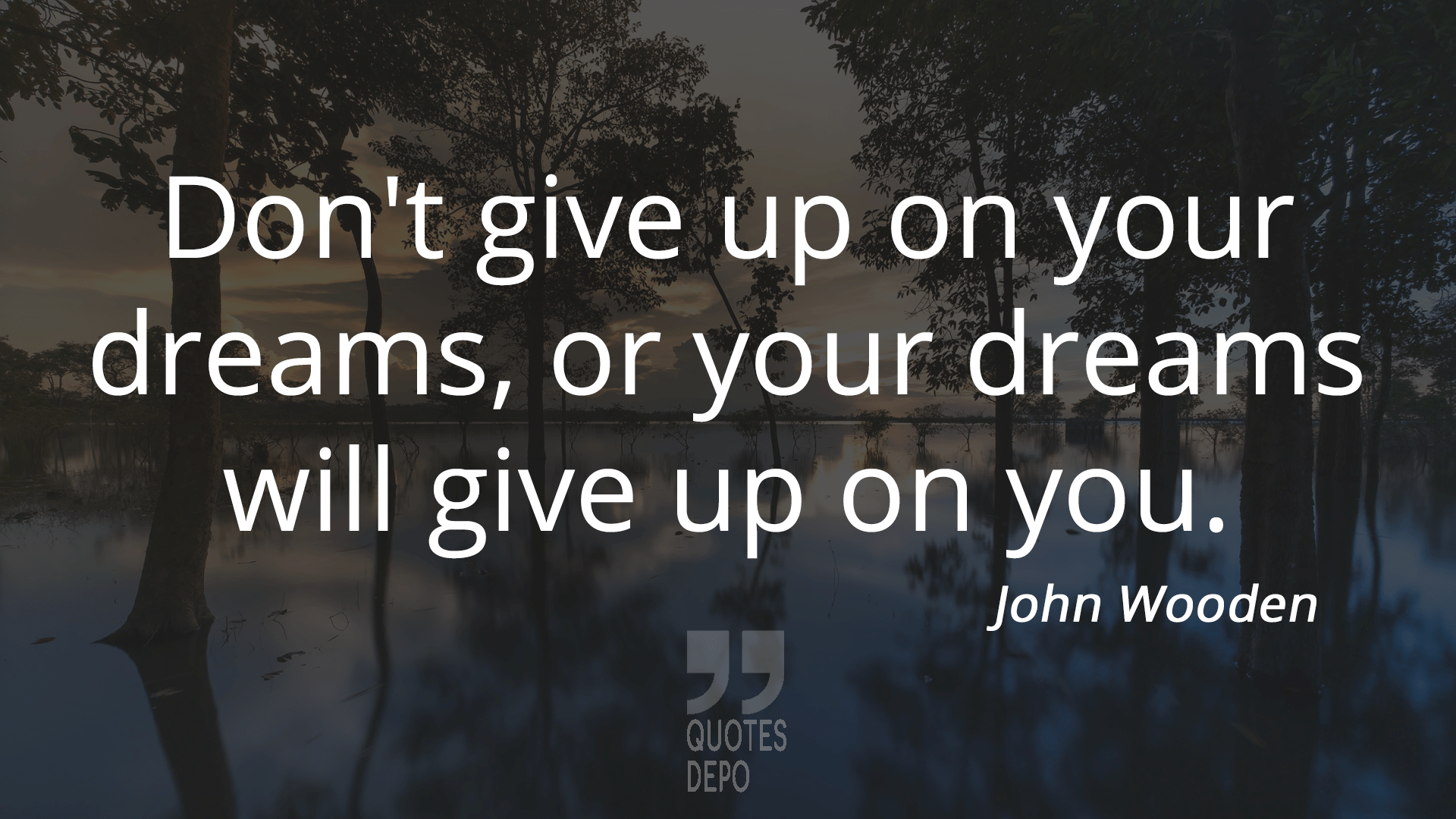 don't give up on your dreams - john wooden quotes