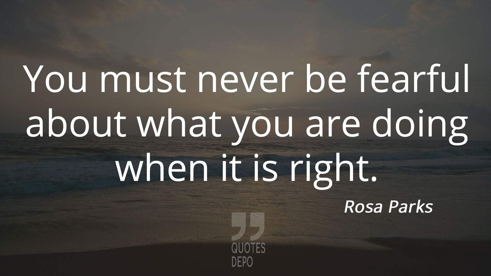 you must never be fearful about what you are doing when it is right - rosa parks quotes
