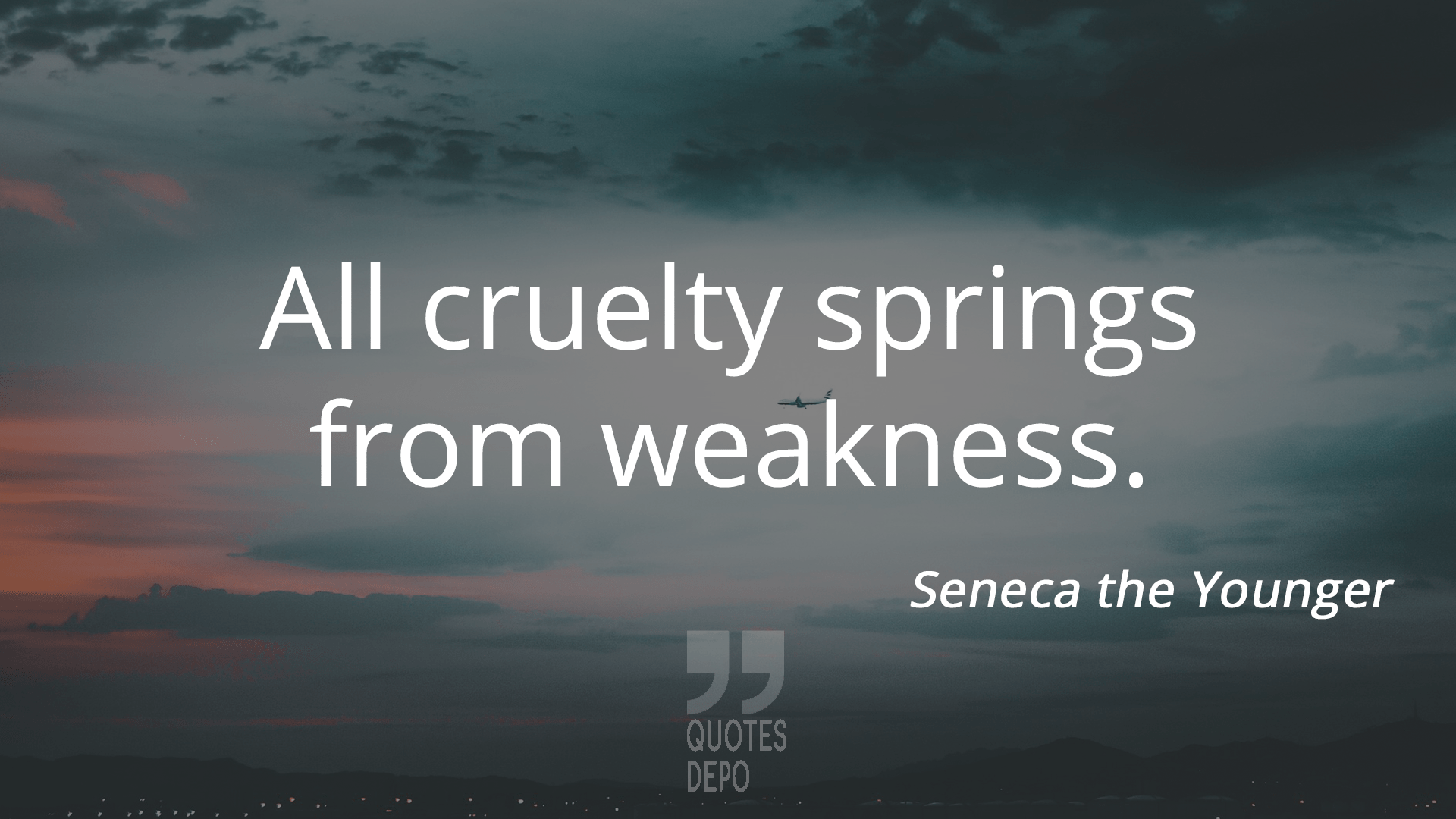 all cruelty springs from weakness - seneca the younger quotes
