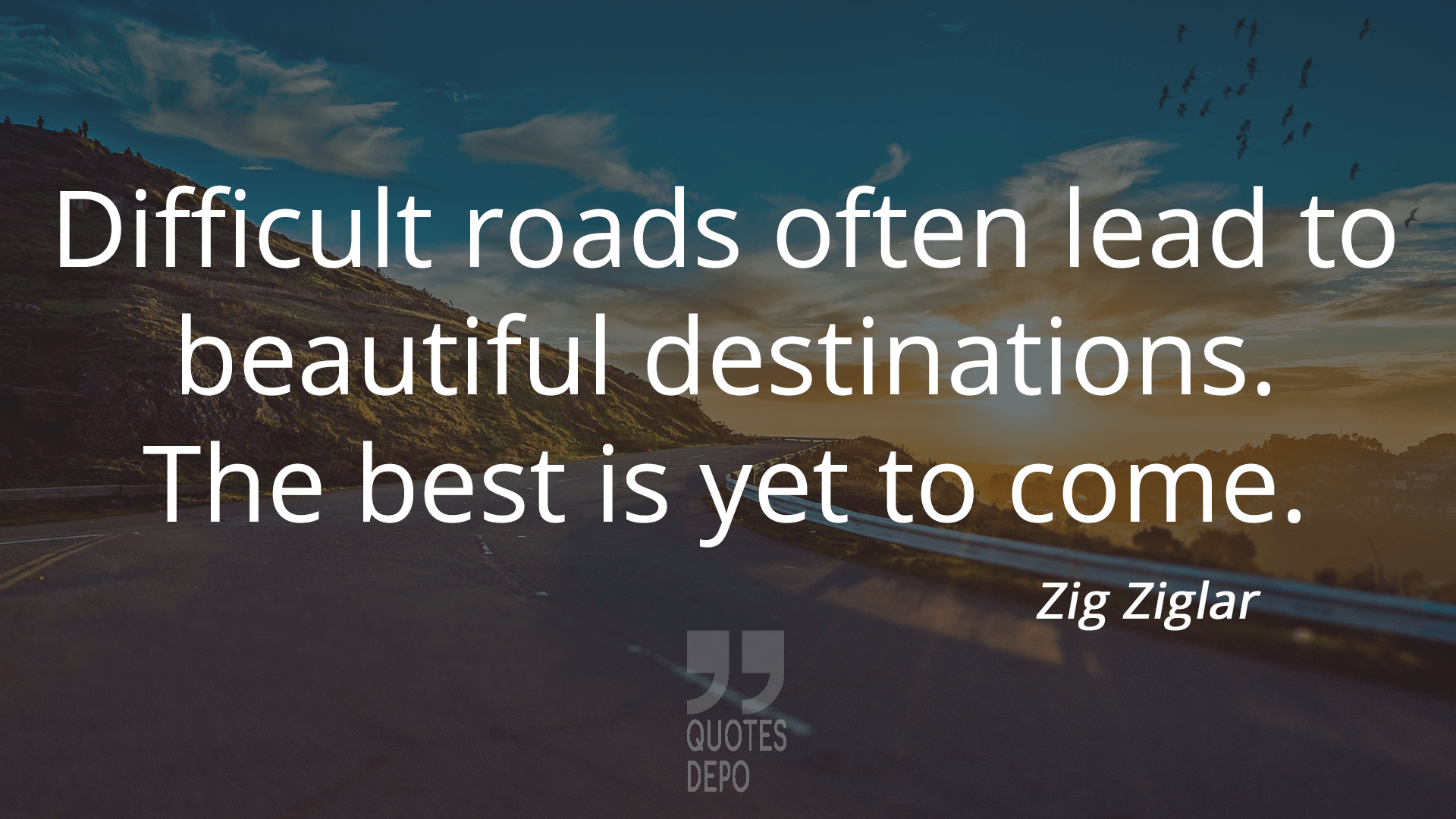 difficult roads often lead to beautiful destinations - zig ziglar quotes