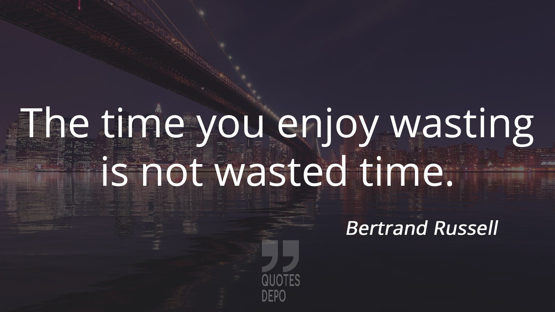 the time you enjoy wasting is not wasted time - bertrand russell quotes