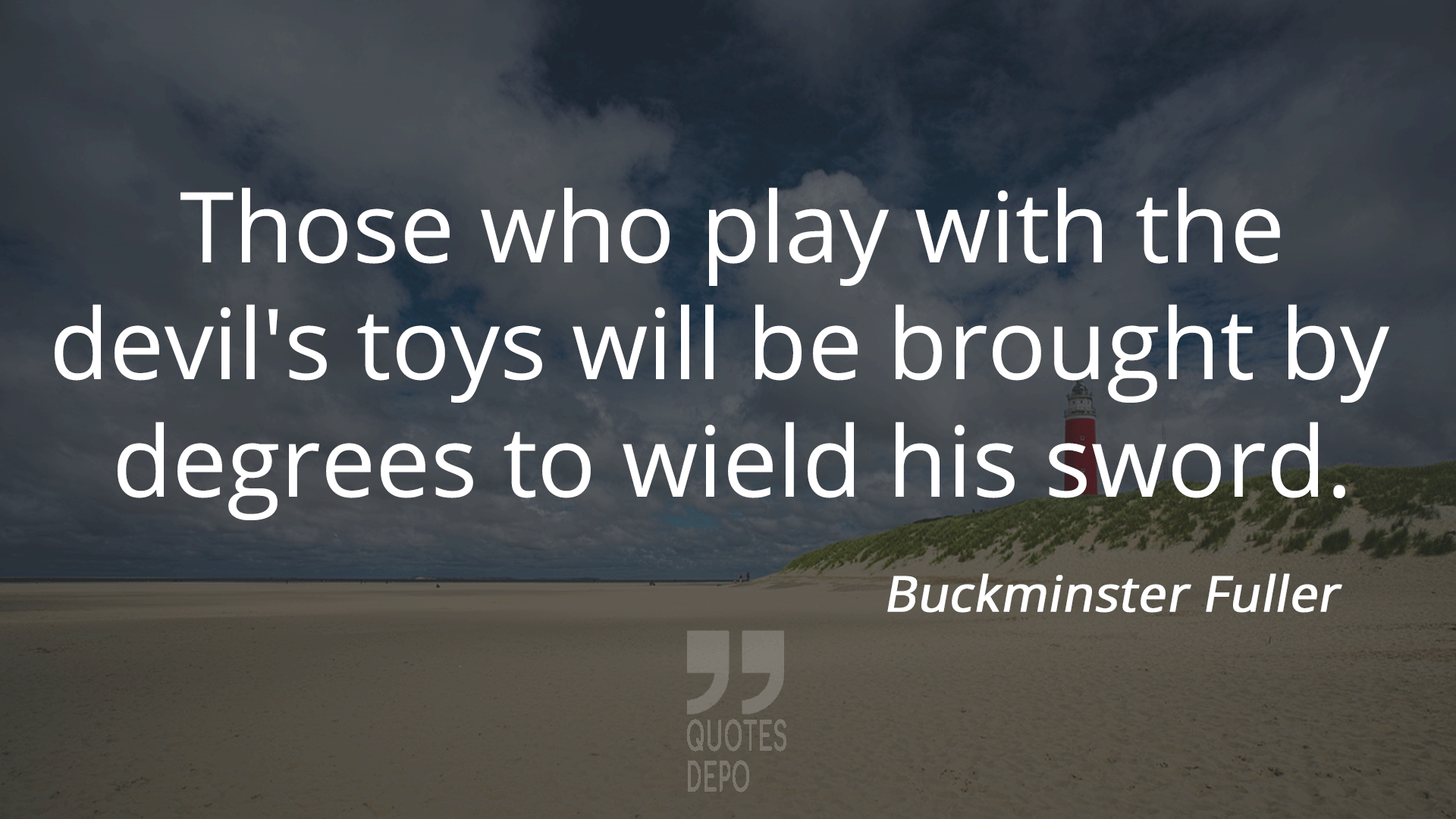 those who play with the devil's toys - buckminster fuller quotes
