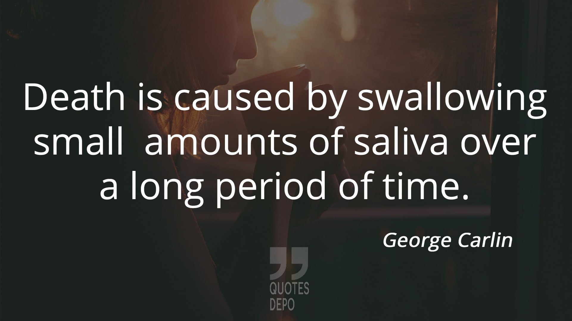 death is caused by swallowing small amounts of saliva - george carlin quotes