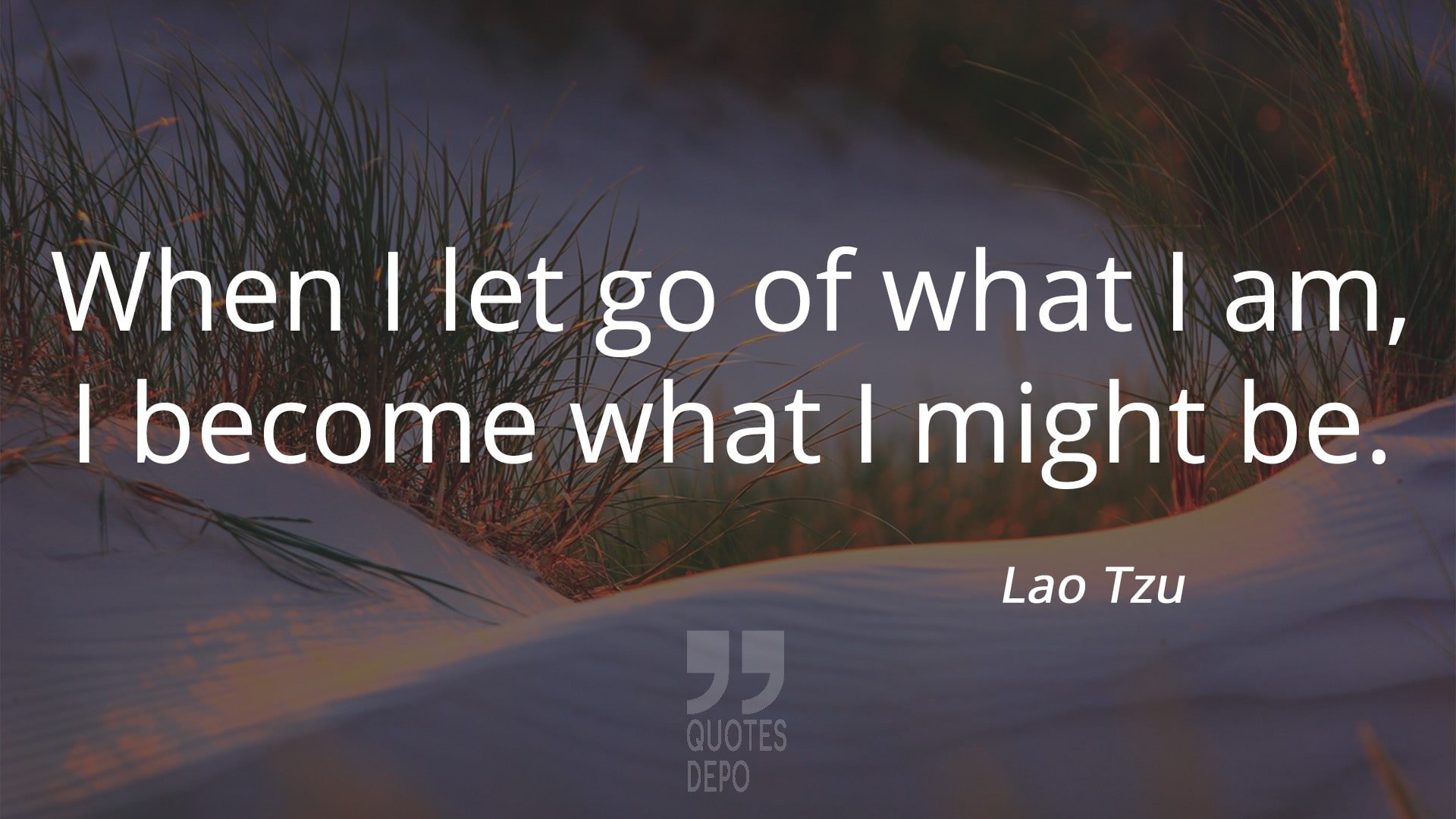 when i let go of what i am, i become what i might be - lao tzu quotes