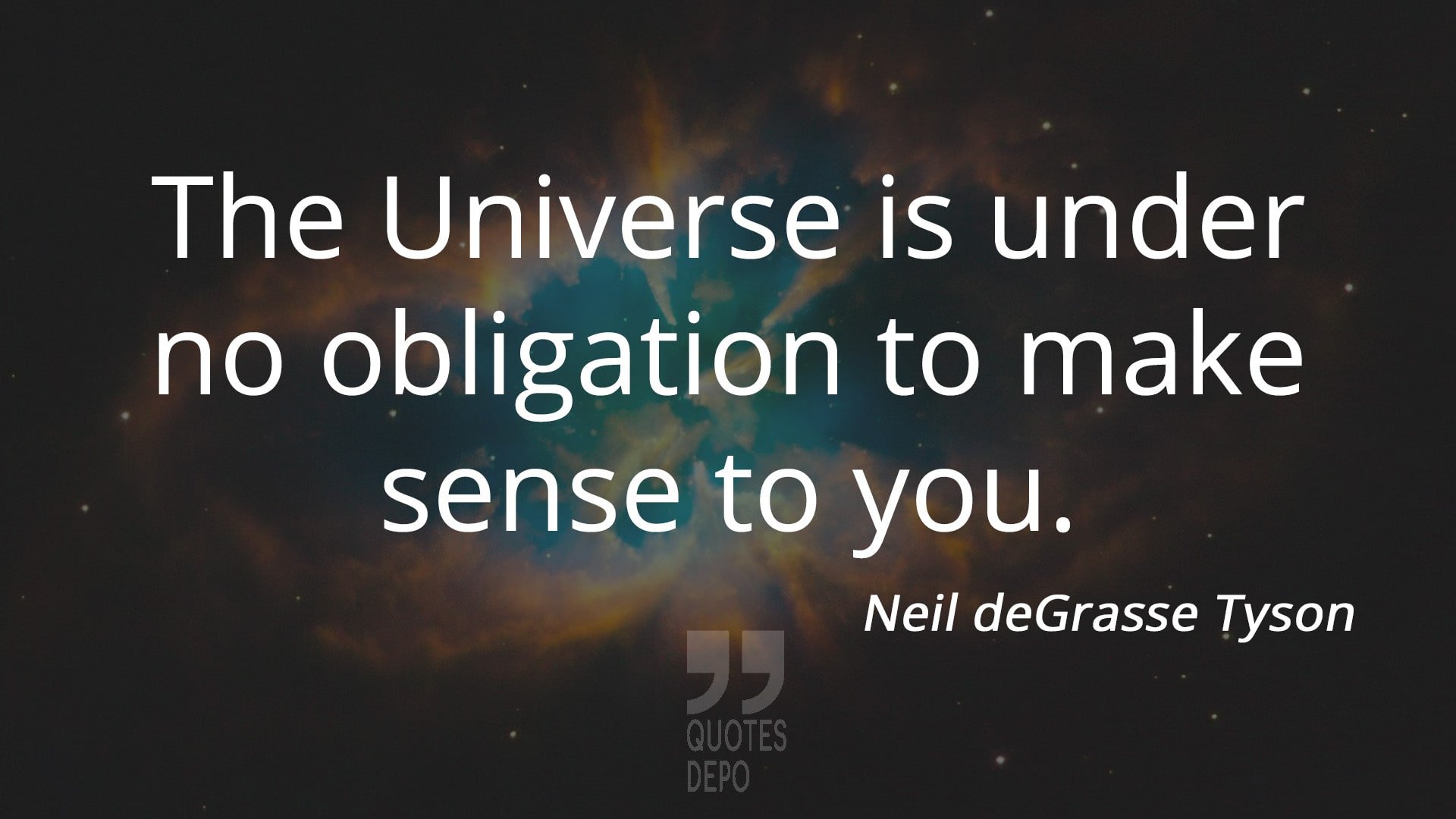 the universe is under no obligation to make sense to you - neil degrasse tyson quotes